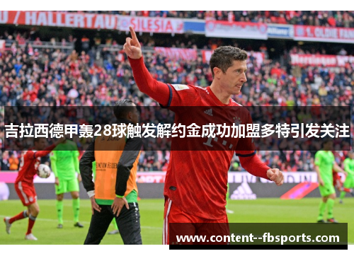 吉拉西德甲轰28球触发解约金成功加盟多特引发关注