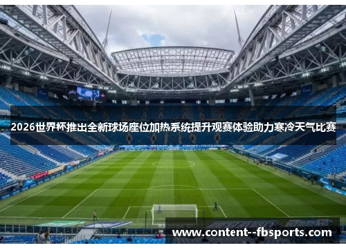 2026世界杯推出全新球场座位加热系统提升观赛体验助力寒冷天气比赛