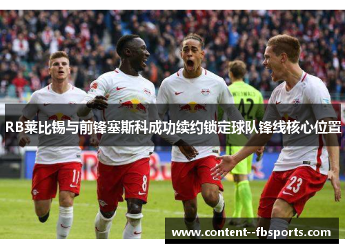 RB莱比锡与前锋塞斯科成功续约锁定球队锋线核心位置